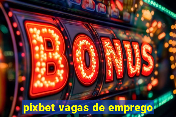 pixbet vagas de emprego